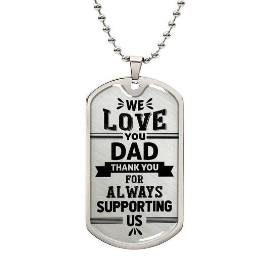 This image features a dog tag necklace inscribed with the heartfelt message, "We love you dad. Thank you for always supporting us." The necklace exudes warmth and sincerity. It is a perfect gift to express gratitude and love for a father who has always been there, providing unwavering support and encouragement. This piece of jewelry serves as a lasting reminder of the deep appreciation and affection a family holds for their dad, making it a cherished keepsake.