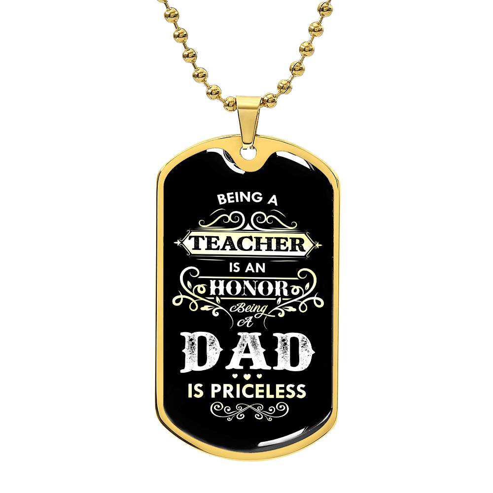 This image showcases a dog tag necklace engraved with the touching message, "Being a teacher is an honor, being a dad, is priceless." Placed on a black background, the necklace radiates warmth and meaning. This piece of jewelry honors the significant roles of both teacher and father, acknowledging the pride and fulfillment found in each. It makes a thoughtful gift for those who dedicate themselves to educating others while cherishing their role as a dad, symbolizing the priceless value of both vocations.
